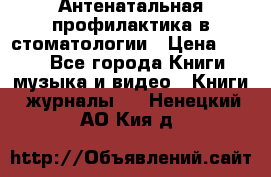Антенатальная профилактика в стоматологии › Цена ­ 298 - Все города Книги, музыка и видео » Книги, журналы   . Ненецкий АО,Кия д.